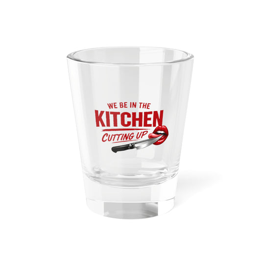 Kitchen Cutting Up Shot Glass – Funny 1.5oz Party Shooter ("We Be in the Kitchen Cutting Up")