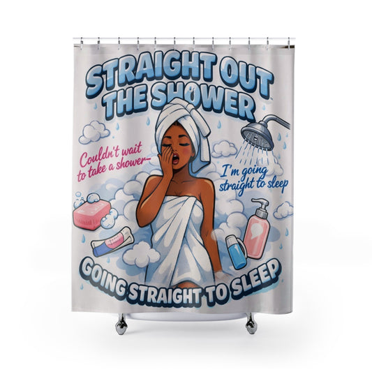 Shower Curtain — "Straight Out The Shower, Going Straight To Sleep" Cozy Bath Décor